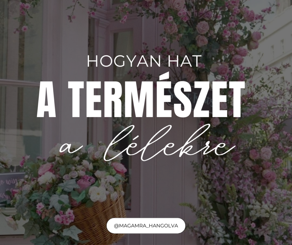 Hogyan hat a természet és a virágok látványa a lelkünkre – tudományos háttérrel