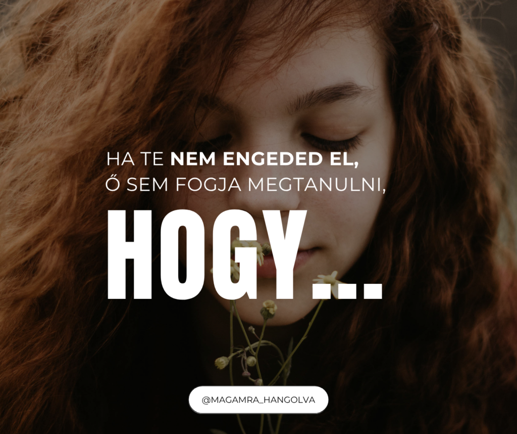 Ha te nem engeded el, ő sem fogja megtanulni, hogy...
