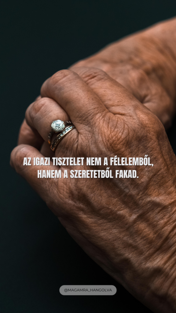 Az igazi tisztelet nem a félelemből, hanem a szeretetből fakad.