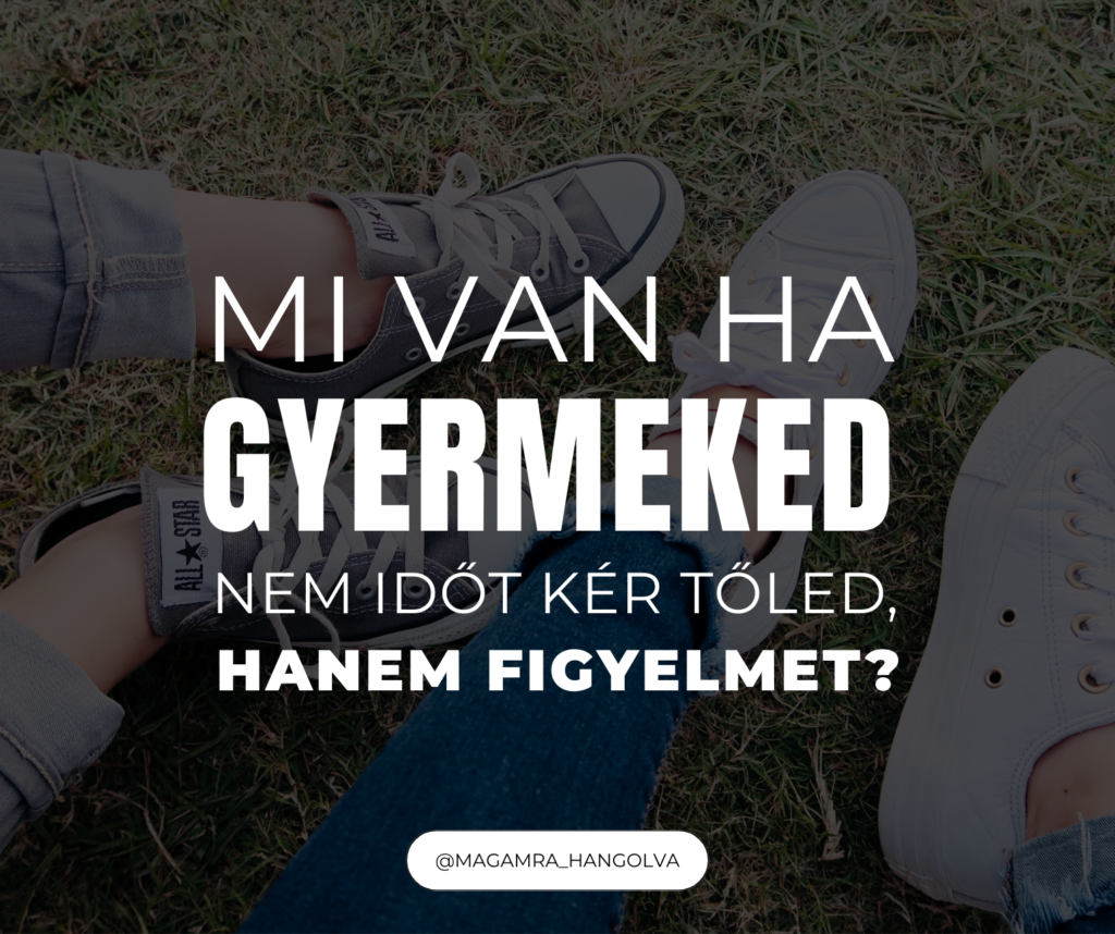 mi van ha gyermeked nem időt kér tőled hanem figyelmet?