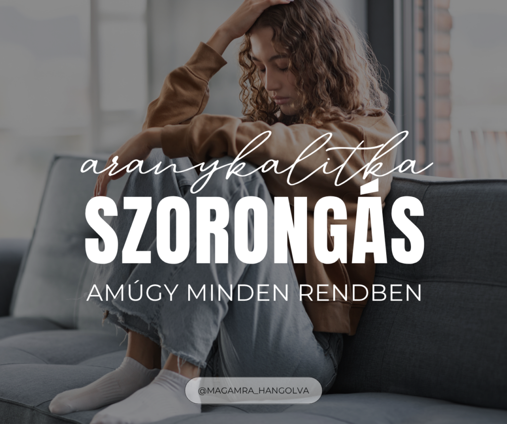 Aranykalitka és a szorongás – amikor minden rendben van, de te mégis szorongsz